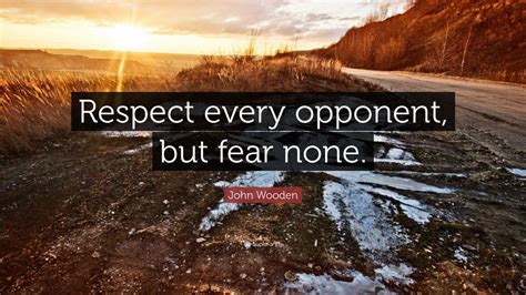 John Wooden Quote Respect Every Opponent But Fear None” 12