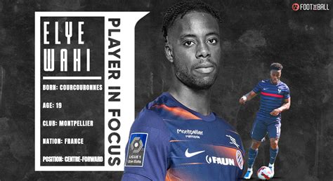 Sepe Elye Wahi Montpellier Star Is Europe S Best Teenage Striker