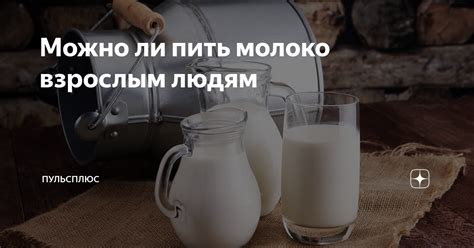 Можно ли пить молоко взрослым людям | ПульсПлюс | Дзен