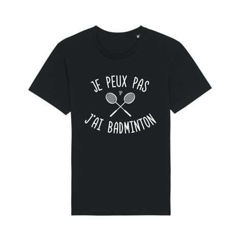 Tshirt JE PEUX PAS J AI BADMINTON Le Roi Du T Shirt