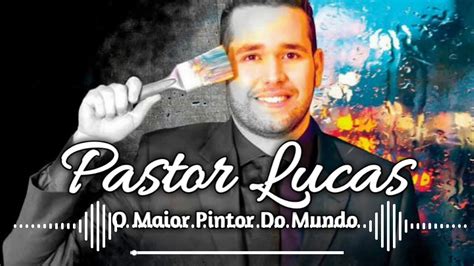 O Maior Pintor Do Mundo Pastor Lucas YouTube