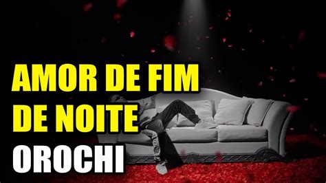 Amor De Fim De Noite Orochi YouTube