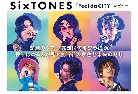 Sixtones「feel Da City」レビュー｜悲願のツアー完走に何を思うのか？夢半ばの6人が見せた“街”の景色と未来の兆し 音楽