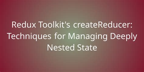 Redux Toolkit S Createreducer Techniques For Managing Deeply Nested