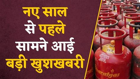 नए साल से पहले Lpg Gas Cylinder के दामों में आई गिरावट जानें आपके शहर