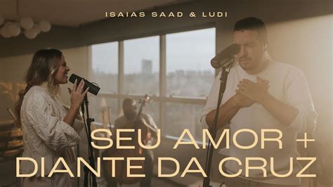 Isaias Saad Ludi Seu Amor Diante Da Cruz Clipe Oficial Youtube