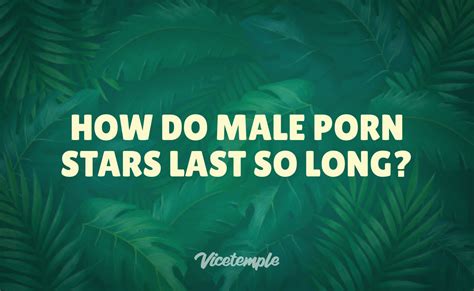 How Do Porn Stars Last So Long Vicetemple