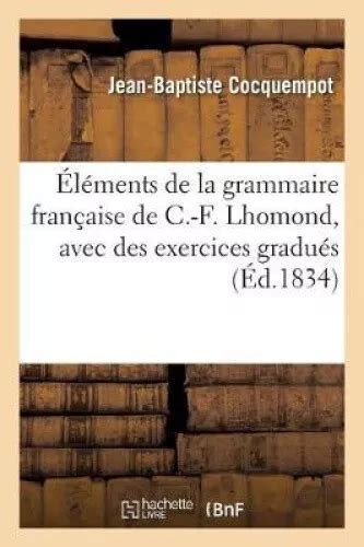 ÉLÉMENTS DE LA Grammaire Française de C F Lhomond Avec Des Exercices