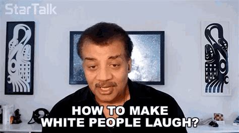 How To Make White People Laugh Neil Degrasse Tyson GIF - How To Make ...