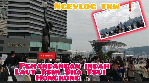 Ngevlog Tkw Melihat Pemandangan Indah Laut Tsim Sha Tsui TST Hongkong