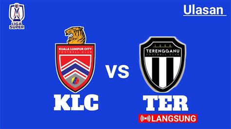 Kuala Lumpur City FC Vs Terengganu FC Liga Super 2023 Ulasan