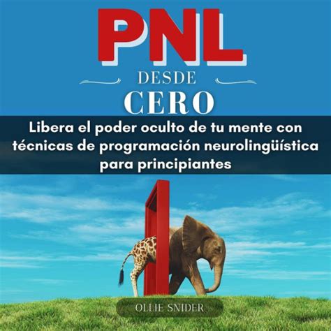 Pnl Desde Cero Libera El Poder Oculto De Tu Mente Con T Cnicas De