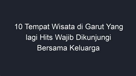 10 Tempat Wisata Di Garut Yang Lagi Hits Wajib Dikunjungi Bersama