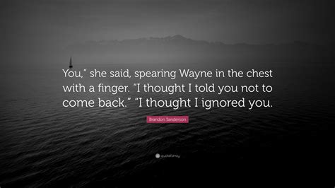 Brandon Sanderson Quote “you ” She Said Spearing Wayne In The Chest With A Finger “i Thought