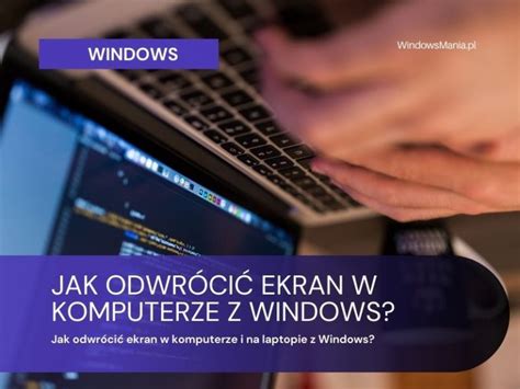 Jak odwrócić ekran w komputerze i na laptopie z Windows WindowsMania pl