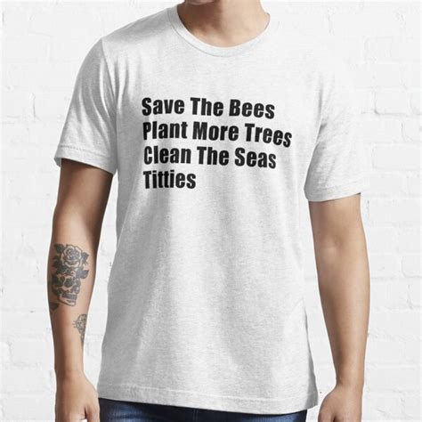 Save The Bees Plant More Trees Clean The Seas Titties Cool Unique