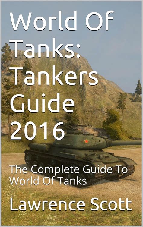 World Of Tanks: Tankers Guide 2016: The Complete Guide To World Of ...