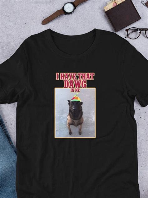 I Have That Dawg In Me Meme Shirt Funny Dog Meme T Shirt T For Dog