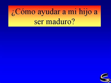 Cmo Ayudar A Mi Hijo A Ser Maduro