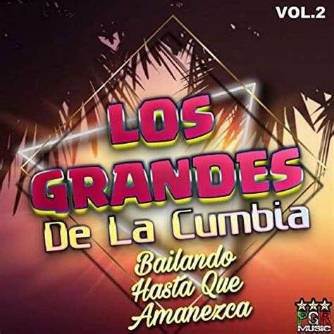 Bailando Hasta Que Amanezca Vol By Los Grandes De La Cumbia On Amazon