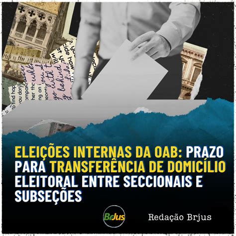 Elei Es Internas Da Oab Prazo Para Transfer Ncia De Domic Lio