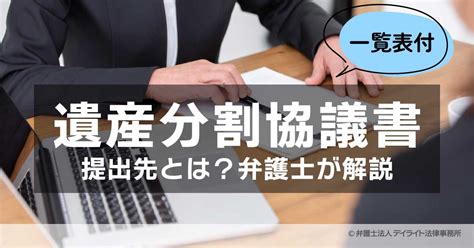 遺産分割協議書の提出先とは？弁護士が解説【一覧表付】 相続の相談はデイライト法律事務所