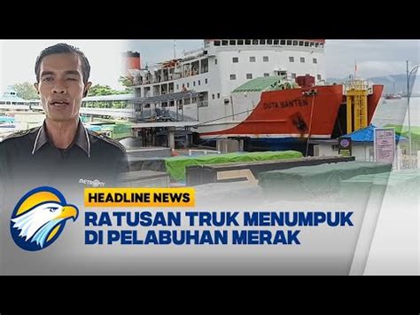 Akibat Cuaca Buruk Antrean Truk Di Pelabuhan Merak Mengular Youtube