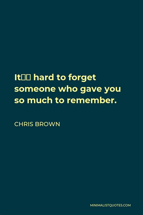 Chris Brown Quote Its Hard To Forget Someone Who Gave You So Much To