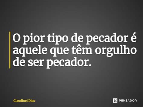 ⁠o Pior Tipo De Pecador é Aquele Que Claudinei Dias Pensador