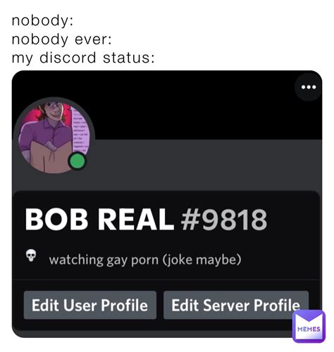 Nobody Nobody Ever My Discord Status Bob Real Memes