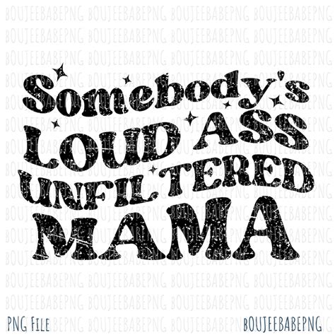 Somebody S Loud Mouth Unfiltered Mama Png Unfiltered Etsy