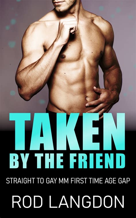 Taken By The Friend Straight To Gay Mm First Time Age Gap By Rod Langdon Goodreads