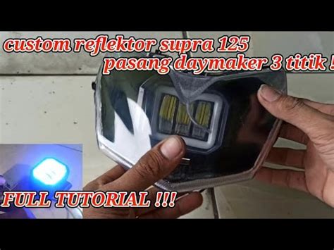 FULL TUTORIAL Pasang Lampu DAYMAKER 3 MATA Didalam Reflektor SUPRA