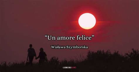 Un amore felice 1972 la poesia di Wisława Szymborska da dedicare