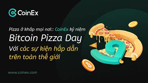 Pizza khắp mọi nơi CoinEx kỷ niệm Ngày Pizza Bitcoin với các sự kiện