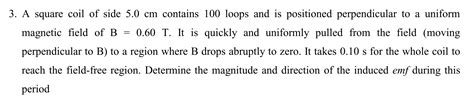 Solved A Square Coil Of Side Cm Contains Loops Chegg