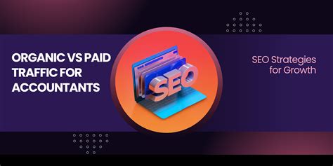 Organic Vs Paid Traffic For Accountants: Navigating SEO Strategies For