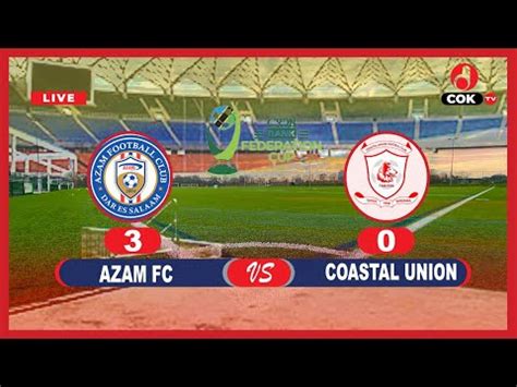 LIVE AZAM FC 3 VS 0 COASTAL UNION UWANJA CCM KIRUMBA YouTube