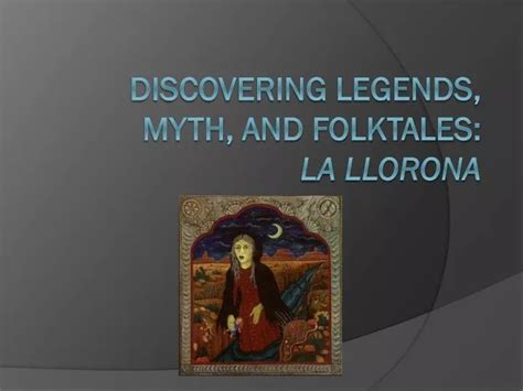 Ppt Discovering Legends Myth And Folktales La Llorona Powerpoint