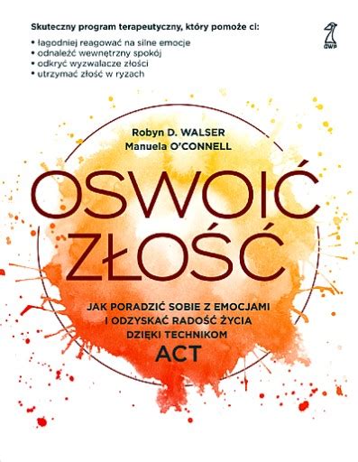 OSWOIĆ ZŁOŚĆ JAK PORADZIĆ SOBIE Z EMOCJAMI I ODZYSKAĆ RADOŚĆ ŻYCIA