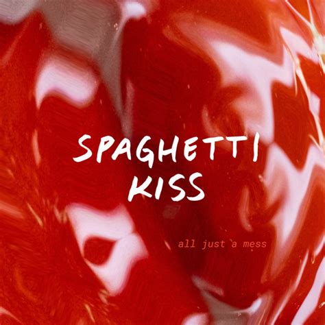 All Just A Mess Spaghetti Kiss