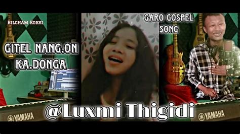 Gitel Nang On Ka Donga By Luxmithigidi New Garo Gospel Worship Song