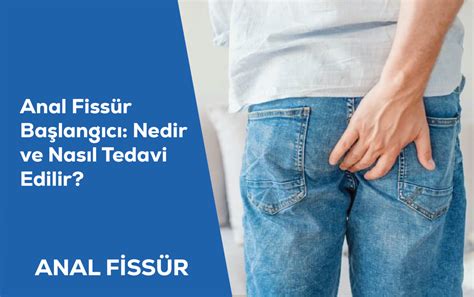 Anal Fissür Başlangıcı Nedir ve Nasıl Tedavi Edilir