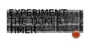 Experiment - The Ticker Timer (Power Point presentation) by Diane K