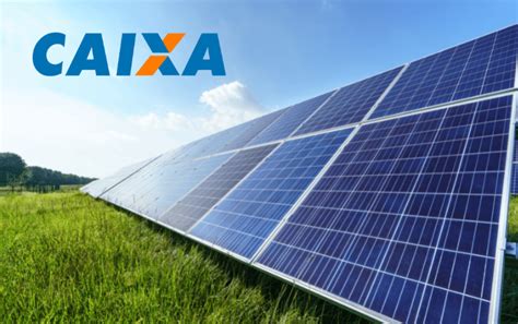 Financiamento Energia Solar Caixa Saiba Como Funciona