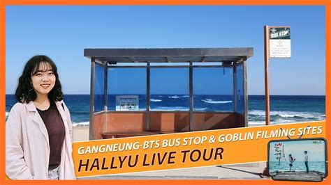 Hallyu Live Tour Gangneung Bts Bus Stop Goblin Filming Site Youtube