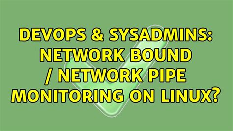 DevOps SysAdmins Network Bound Network Pipe Monitoring On Linux