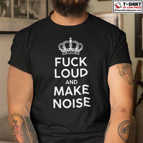 Fuck Loud And Make Noise Shirt