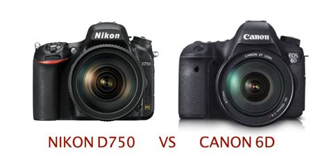 Nikon D750 vs Canon 6D: Detailed Review and Comparison