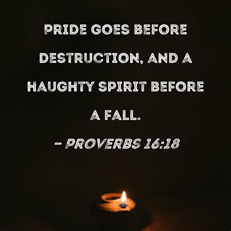 Proverbs 16:18 Pride goes before destruction, and a haughty spirit ...